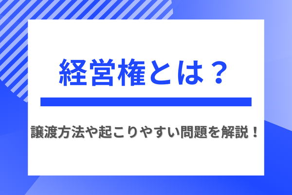 経営権とは？譲渡方法や起こりやすい問題を解説