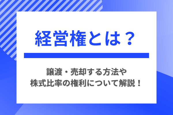 経営権とは？譲渡・売却する方法や株式比率の権利について解説