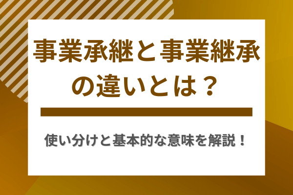 事業承継と事業継承の違いとは？使い分けと基本的な意味を解説