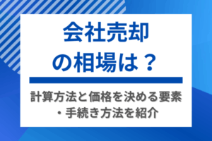 会社売却の相場は？計算方法と価格を決める要素・手続き方法を紹介