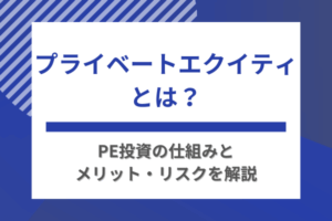 プライベートエクイティとは？PE投資の仕組みとメリット・リスクを解説