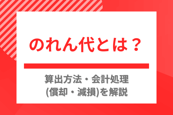 のれん代とは？算出方法・会計処理(償却・減損)を解説