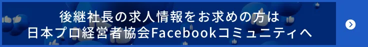 後継社長の求人情報をお求めの方は日本プロ経営者協会Facebookコミュニティへ